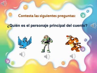 ¿Quién es el personaje principal del cuento?
Contesta las siguientes preguntas:
 