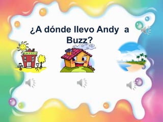 ¿A dónde llevo Andy a
Buzz?
 