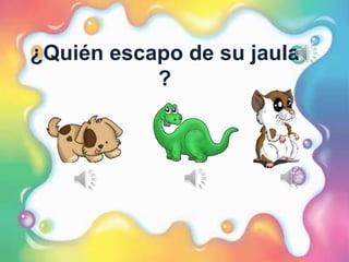 ¿Quién escapo de su jaula
?
 