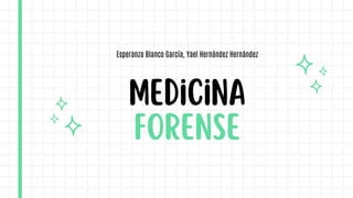 Forense
Medicina
Esperanza Blanco García, Yael Hernández Hernández
 