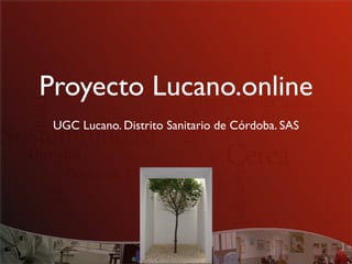 Proyecto Lucano.online
 UGC Lucano. Distrito Sanitario de Córdoba. SAS
 