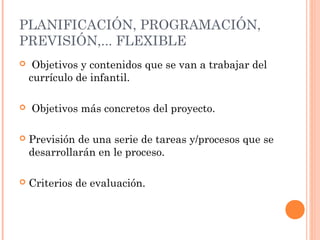 PLANIFICACIÓN, PROGRAMACIÓN,
PREVISIÓN,... FLEXIBLE
    Objetivos y contenidos que se van a trabajar del
    currículo de...