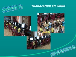 TRABAJANDO EN WORD TICS EN PREESCOLAR SESION 6: 