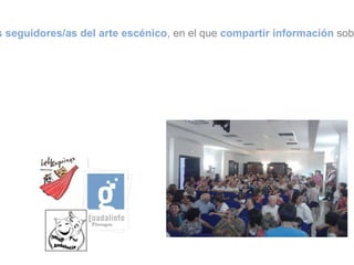 Impulsar, a través de las nuevas tecnologías, un  espacio común destinado a los/as seguidores/as del arte escénico , en el que  compartir información  sobre el teatro (guiones teatrales, montaje escénico, vestuario, maquillaje, eventos oficiales, subvenciones...)  y potenciarlo  en cualquiera de sus variedades.  