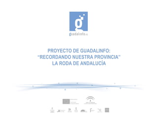 PROYECTO DE GUADALINFO: “ RECORDANDO NUESTRA PROVINCIA” LA RODA DE ANDALUCÍA 