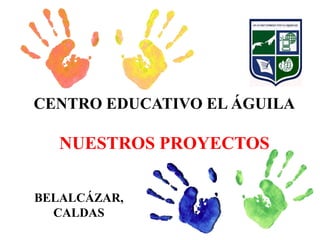 CENTRO EDUCATIVO EL ÁGUILA

   NUESTROS PROYECTOS

BELALCÁZAR,
  CALDAS
 