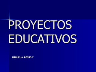 PROYECTOS EDUCATIVOS MIGUEL A. POSSO Y 