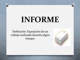 INFORME
Definición: Exposición de un
trabajo realizado durante algún
tiempo.
 