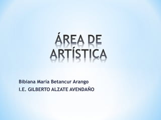 Bibiana María Betancur Arango
I.E. GILBERTO ALZATE AVENDAÑO
 