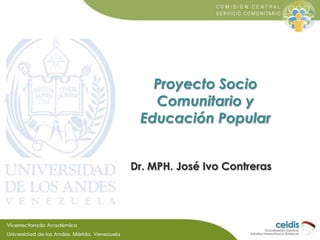 Proyecto Socio
   Comunitario y
 Educación Popular


Dr. MPH. José Ivo Contreras
 