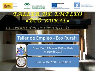 TALLER DE EMPLEO
«ECO RURAL»
1.1. DURACIÓN DEL PROYECTO.

 