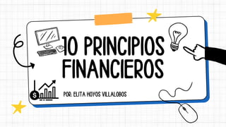 10 PRINCIPIOS
FINANCIEROS
POR: ELITA HOYOS VILLALOBOS
 