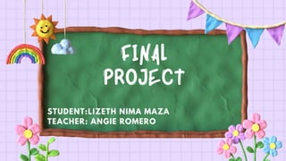 STUDENT:LIZETH NIMA MAZA
TEACHER: ANGIE ROMERO
 