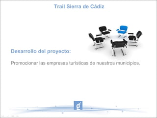 Desarrollo del proyecto:
Promocionar las empresas turísticas de nuestros municipios.
Trail Sierra de Cádiz
 