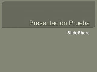 Presentación Prueba SlideShare 