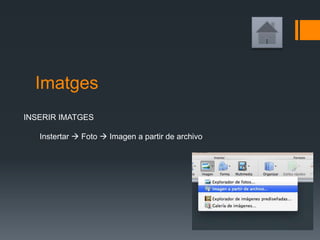Imatges
INSERIR IMATGES
Instertar  Foto  Imagen a partir de archivo
 