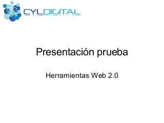 Presentación prueba
Herramientas Web 2.0
 