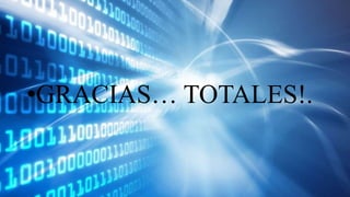 •GRACIAS… TOTALES!.
 