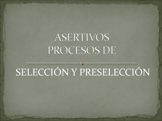 SELECCIÓN Y PRESELECCIÓN 