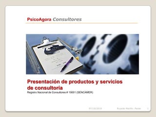 PsicoAgoraConsultores Presentación de productos y servicios de consultoría Registro Nacional de Consultores # 19001 (SENCAMER) 24/02/2010 Ricardo Mariño  Pardo 1 