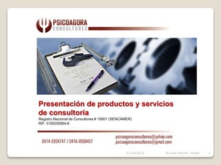 Presentación de productos y servicios
de consultoría
Registro Nacional de Consultores # 19001 (SENCAMER)
RIF. V-05530984-8
31/10/2015 Ricardo Mariño Pardo 1
 