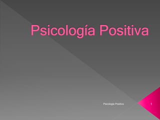 Psicología Positiva 1
 