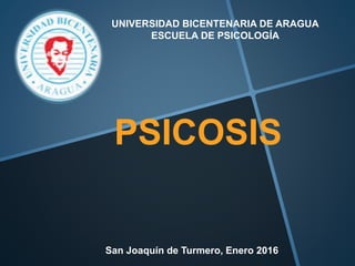 UNIVERSIDAD BICENTENARIA DE ARAGUA
ESCUELA DE PSICOLOGÍA
PSICOSIS
San Joaquín de Turmero, Enero 2016
 