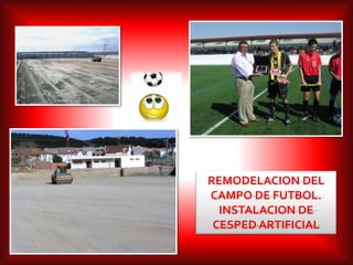 REMODELACION DEL
CAMPO DE FUTBOL.
INSTALACION DE
CESPED ARTIFICIAL
 