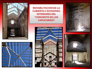 REHABILITACION DE LA
CUBIERTAY DIVISIONES
INTERIORES DEL
“CONVENTO DE LOS
CAPUCHINOS”
 
