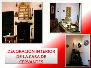 DECORACIÓN INTERIOR
DE LA CASA DE
CERVANTES
 
