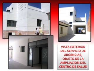 VISTA EXTERIOR
DEL SERVICIO DE
URGENCIAS,
OBJETO DE LA
AMPLIACION DEL
CENTRO DE SALUD
 