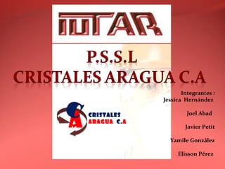 Integrantes :
Jessica Hernández
Joel Abad
Javier Petit
Yamile González
Elisson Pérez
A
C Cristales
Aragua C.A
 