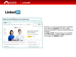 Permiten un nivel de segmentación detallado. En el caso de  Linkedin , por sexo, edad, situación geográfica, tipo de activ...