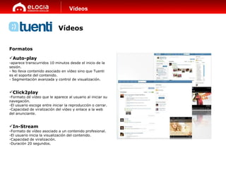 Vídeos <ul><li>Formatos </li></ul><ul><li>Auto-play  </li></ul><ul><li>aparece transcurridos 10 minutos desde el inicio de...