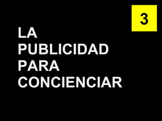 LA PUBLICIDAD PARA CONCIENCIAR 3 
