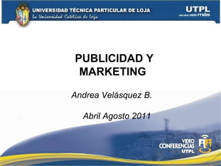 PUBLICIDAD Y MARKETING  Andrea Velásquez B. Abril Agosto 2011 