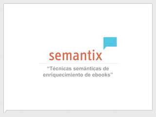 “Técnicas semánticas de
enriquecimiento de e-books”
 