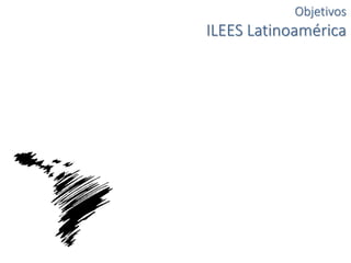 Objetivos
ILEES Latinoamérica
 