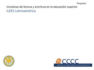 Proyecto
Iniciativas de lectura y escritura en la educación superior
ILEES Latinoamérica
 