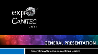 GENERAL PRESENTATION
Generation of telecommunications leaders
 