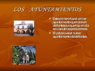 LOS  AYUNTAMIENTOS Este primero fue el primer ayuntamiento que hubo en deifontes,aunque hoy en día solo se utiliza para correos El palacio es el nuevo ayuntamiento de deifontes. 