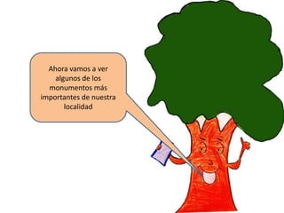 Ahora vamos a ver algunos de los monumentos más importantes de nuestra localidad