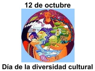 12 de octubre




Día de la diversidad cultural
 