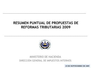 RESUMEN PUNTUAL DE PROPUESTAS DE REFORMAS TRIBUTARIAS 2009 MINISTERIO DE HACIENDA DIRECCIÓN GENERAL DE IMPUESTOS INTERNOS 25 DE SEPTIEMBRE DE 2009 