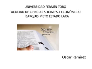 UNIVERSIDAD FERMÍN TORO
FACULTAD DE CIENCIAS SOCIALES Y ECONÓMICAS
         BARQUISIMETO ESTADO LARA




                   políticos




                               Oscar Ramírez
 