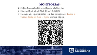  Cubículos en el edificio A (Frente a la librería)
 Disponible desde el 29 de Enero del 2024
 Horario de disponibilidad en las monitorias: Lunes a
viernes desde las 8 am – 5 pm, agendar cita en:
MONITORIAS
 