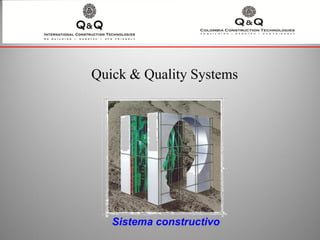 Quick & Quality Systems




   Sistema constructivo
 