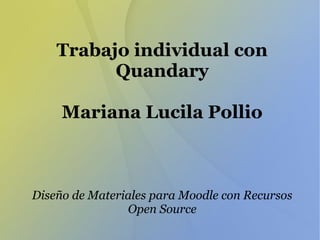 Trabajo individual con
Quandary
Mariana Lucila Pollio
Diseño de Materiales para Moodle con Recursos
Open Source
 