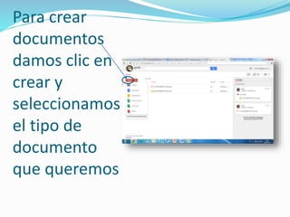 Para crear 
documentos 
damos clic en 
crear y 
seleccionamos 
el tipo de 
documento 
que queremos 
 