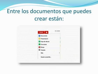 Entre los documentos que puedes 
crear están: 
 